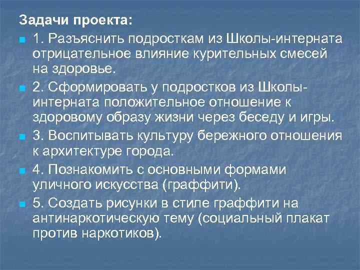 Задачи проекта: n 1. Разъяснить подросткам из Школы-интерната отрицательное влияние курительных смесей на здоровье.