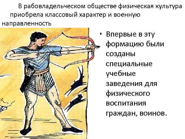 В рабовладельческом обществе физическая культура приобрела классовый характер и военную направленность • Впервые