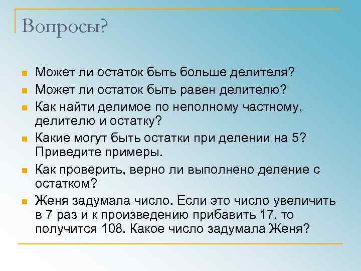 Вопросы? n n n Может ли остаток быть больше делителя? Может ли остаток быть