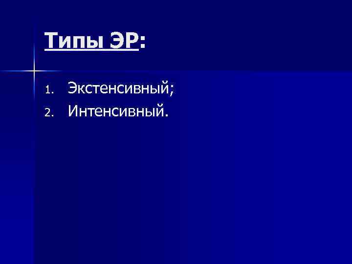 Типы ЭР: 1. 2. Экстенсивный; Интенсивный. 