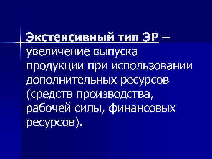 Экстенсивный тип ЭР – увеличение выпуска продукции при использовании дополнительных ресурсов (средств производства, рабочей