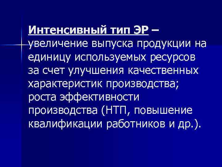 Интенсивный тип ЭР – увеличение выпуска продукции на единицу используемых ресурсов за счет улучшения