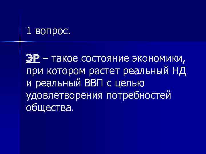 1 вопрос. ЭР – такое состояние экономики, при котором растет реальный НД и реальный