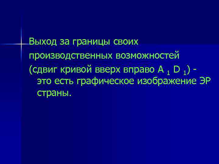 Выход за границы своих производственных возможностей (сдвиг кривой вверх вправо А 1 D 1)