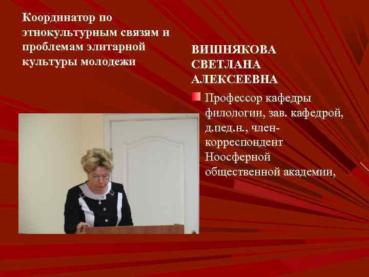 Координатор по этнокультурным связям и проблемам элитарной культуры молодежи ВИШНЯКОВА СВЕТЛАНА АЛЕКСЕЕВНА Профессор кафедры