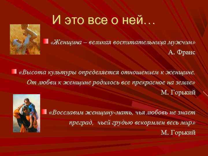 И это все о ней… «Женщина – великая воспитательница мужчин» А. Франс «Высота культуры