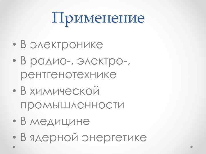 Применение • В электронике • В радио-, электро-, рентгенотехнике • В химической промышленности •