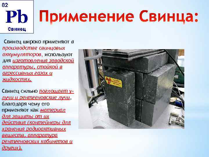 Свинец широко применяют в производстве свинцовых аккумуляторов, используют для изготовления заводской аппаратуры, стойкой в