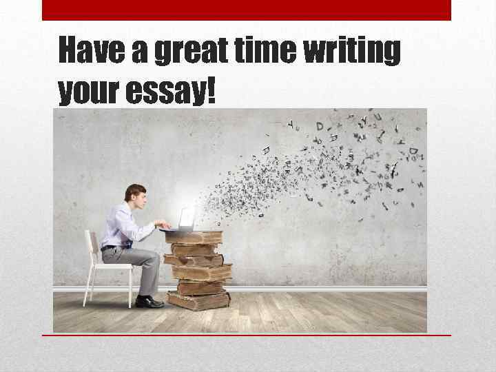 Have a great time writing your essay! 