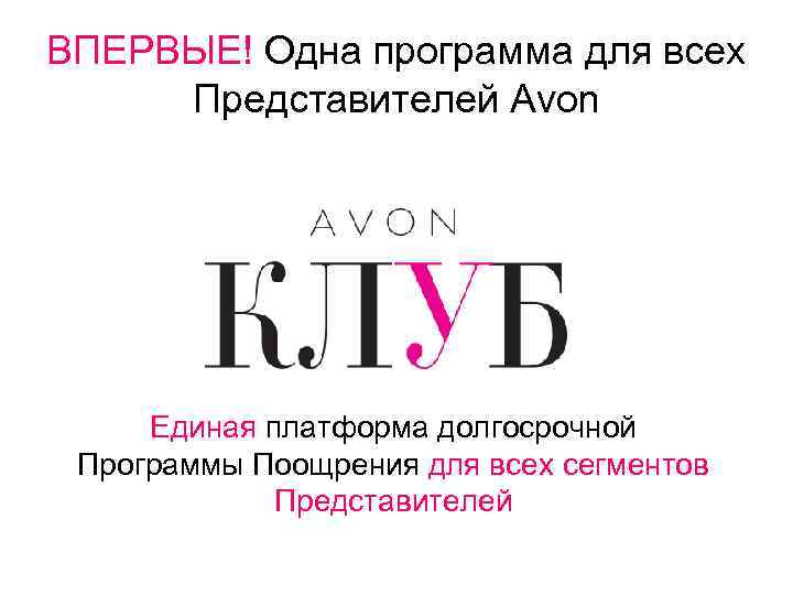 ВПЕРВЫЕ! Одна программа для всех Представителей Avon Единая платформа долгосрочной Программы Поощрения для всех