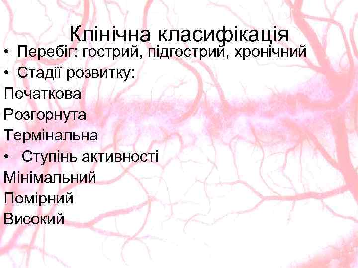 Клінічна класифікація • Перебіг: гострий, підгострий, хронічний • Стадії розвитку: Початкова Розгорнута Термінальна •