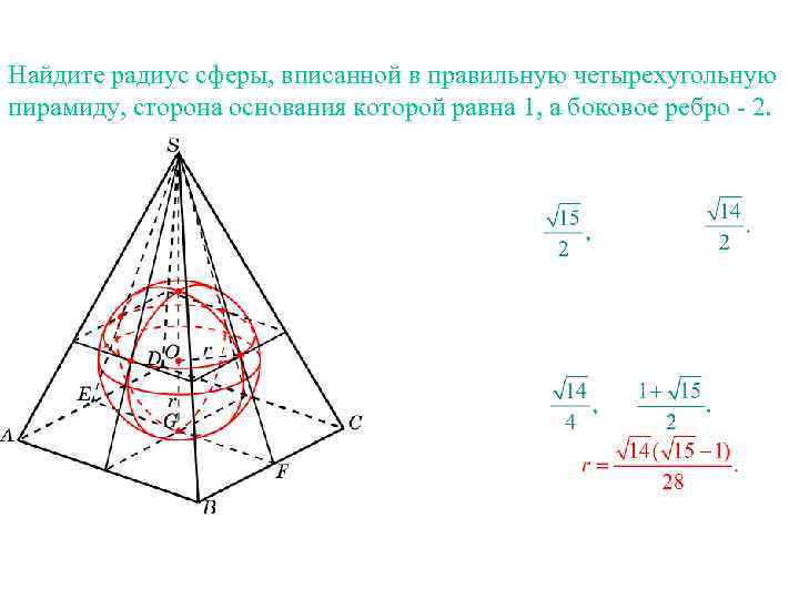 Найдите радиус сферы, вписанной в правильную четырехугольную пирамиду, сторона основания которой равна 1, а