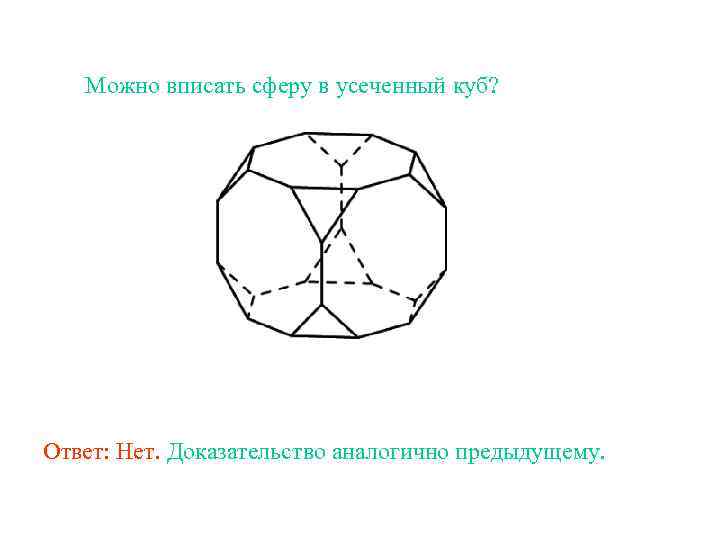 Можно вписать сферу в усеченный куб? Ответ: Нет. Доказательство аналогично предыдущему. 