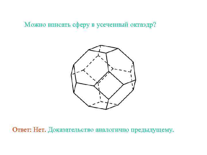 Можно вписать сферу в усеченный октаэдр? Ответ: Нет. Доказательство аналогично предыдущему. 