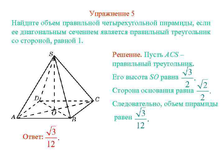 Упражнение 5 Найдите объем правильной четырехугольной пирамиды, если ее диагональным сечением является правильный треугольник