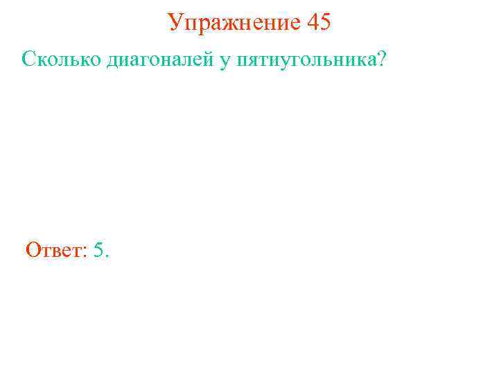 Упражнение 45 Сколько диагоналей у пятиугольника? Ответ: 5. 