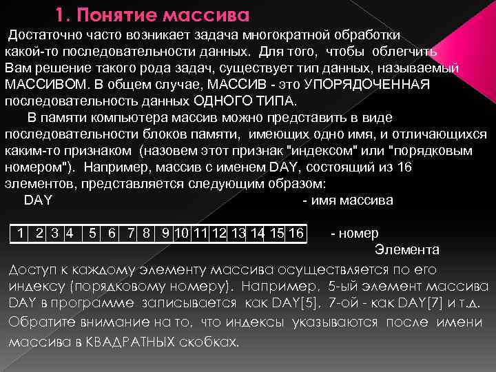 1. Понятие массива Достаточно часто возникает задача многократной обработки какой-то последовательности данных. Для того,