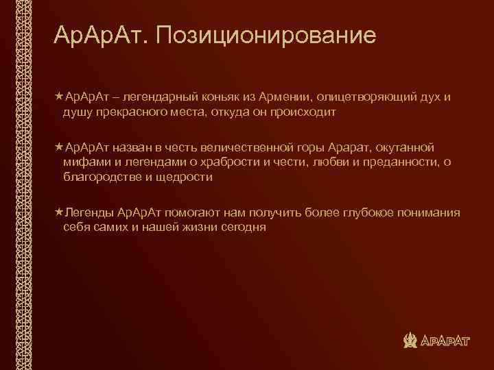 Ар. Ат. Позиционирование «Ар. Ат – легендарный коньяк из Армении, олицетворяющий дух и душу