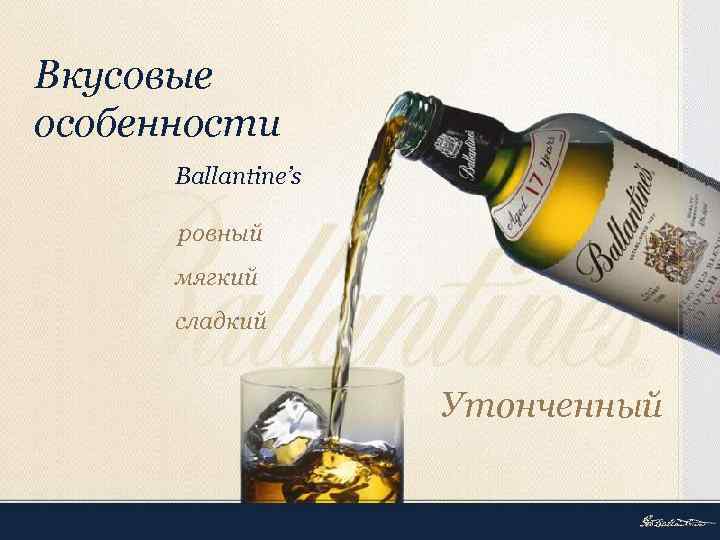 Вкусовые особенности Ballantine’s ровный мягкий сладкий Утонченный 