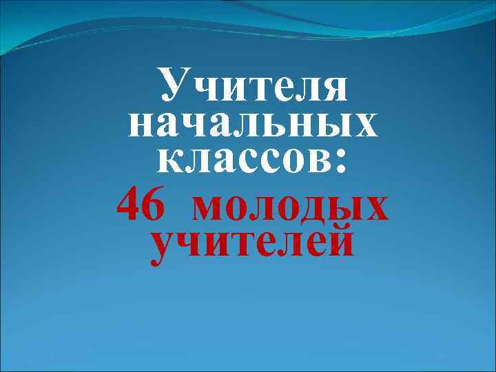 Учителя начальных классов: 46 молодых учителей 