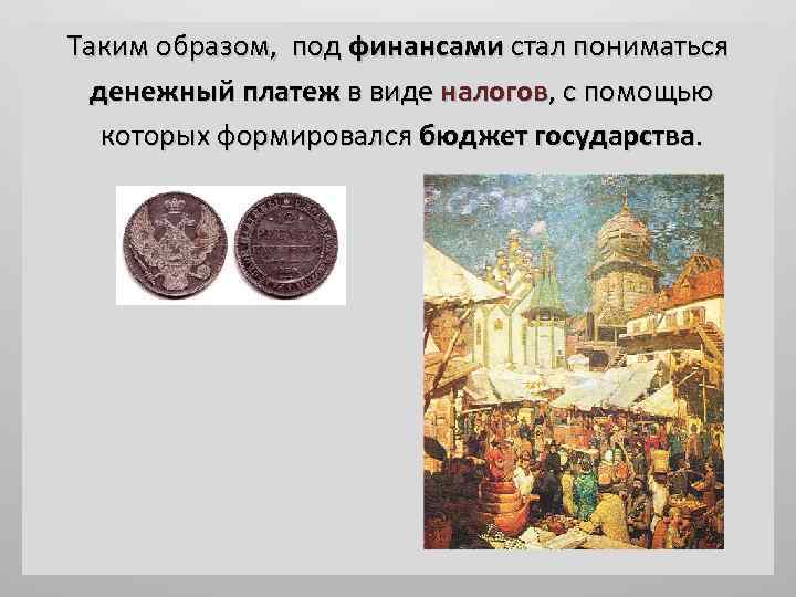 Таким образом, под финансами стал пониматься денежный платеж в виде налогов, с помощью которых