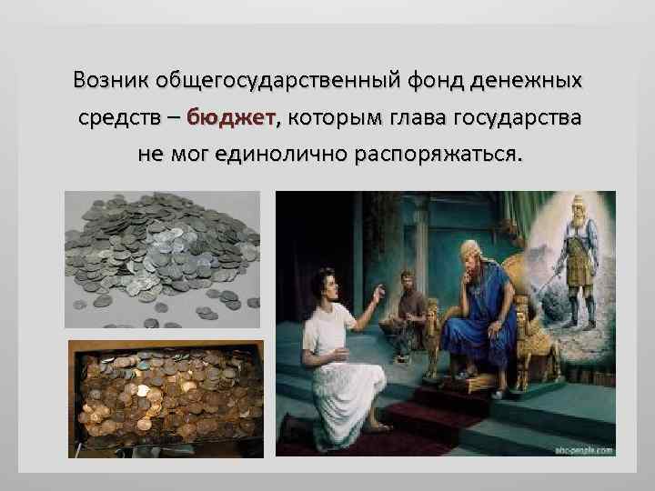 Возник общегосударственный фонд денежных средств – бюджет, которым глава государства не мог единолично распоряжаться.