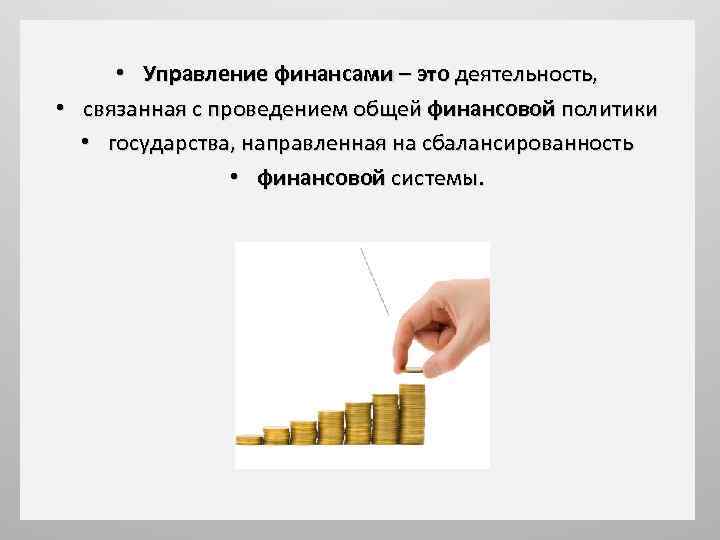  • Управление финансами – это деятельность, • связанная с проведением общей финансовой политики