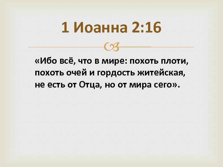 1 Иоанна 2: 16 «Ибо всё, что в мире: похоть плоти, похоть очей и