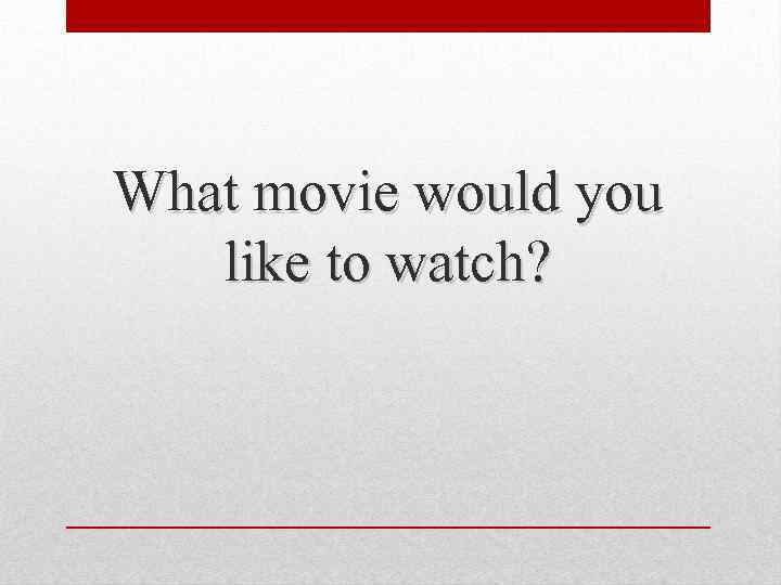 What movie would you like to watch? 