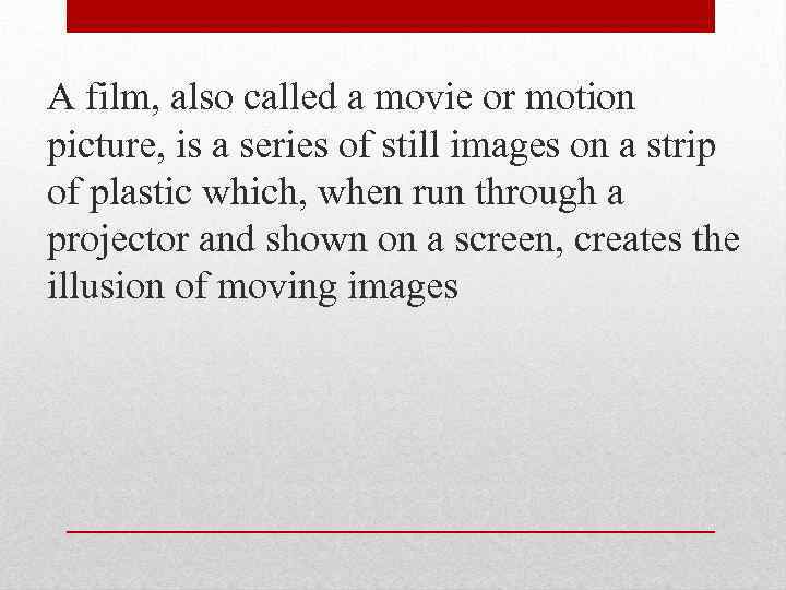 A film, also called a movie or motion picture, is a series of still