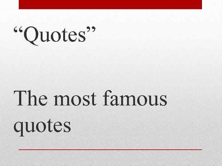 “Quotes” The most famous quotes 