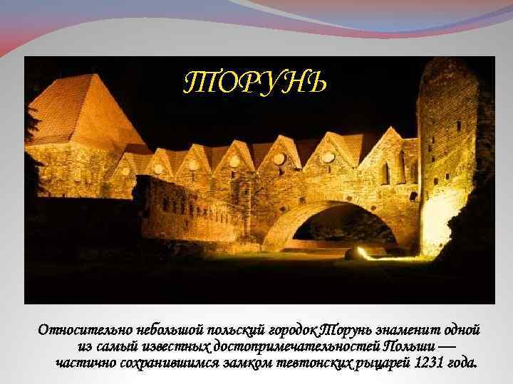 ТОРУНЬ Относительно небольшой польский городок Торунь знаменит одной из самый известных достопримечательностей Польши —