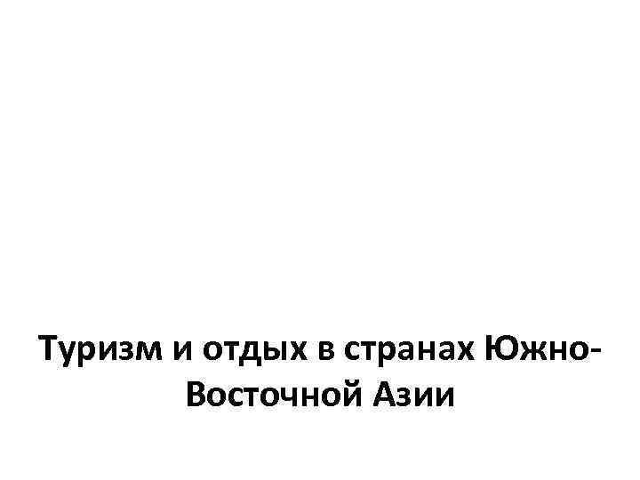 Туризм и отдых в странах Южно. Восточной Азии 