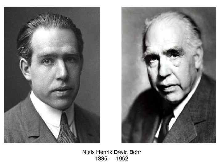Niels Henrik David Bohr 1885 — 1962 