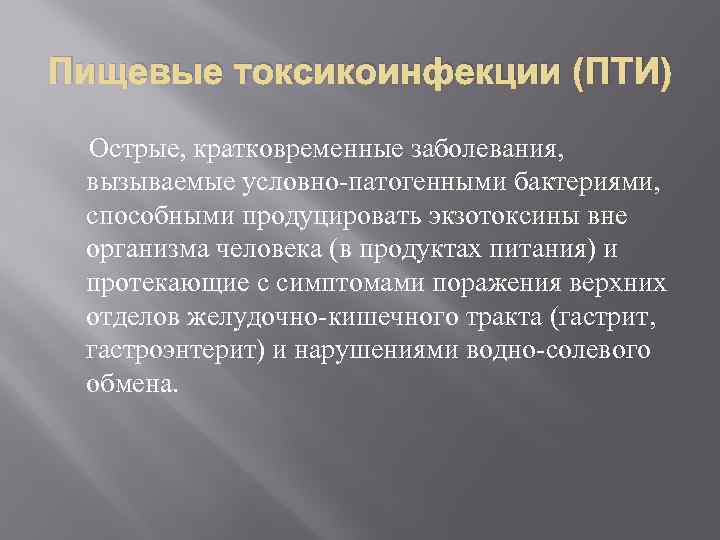 Пищевые токсикоинфекции (ПТИ) Острые, кратковременные заболевания, вызываемые условно-патогенными бактериями, способными продуцировать экзотоксины вне организма