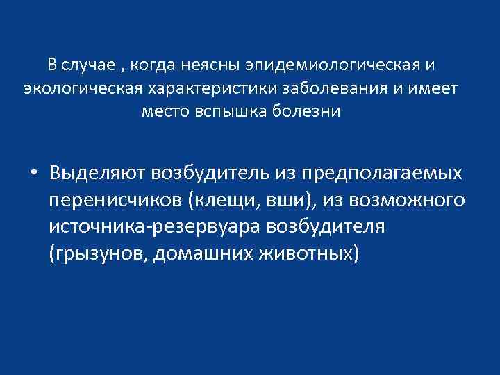 В случае , когда неясны эпидемиологическая и экологическая характеристики заболевания и имеет место вспышка