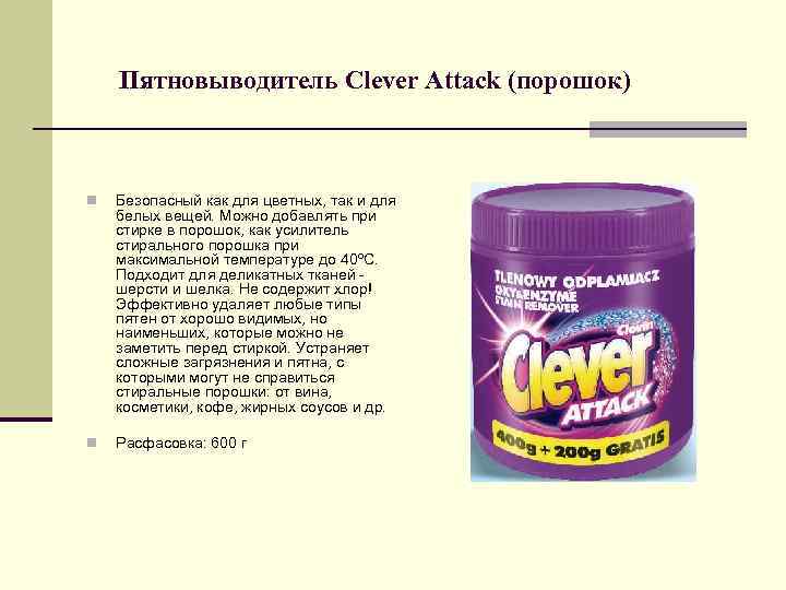 Пятновыводитель Clever Attack (порошок) n Безопасный как для цветных, так и для белых вещей.