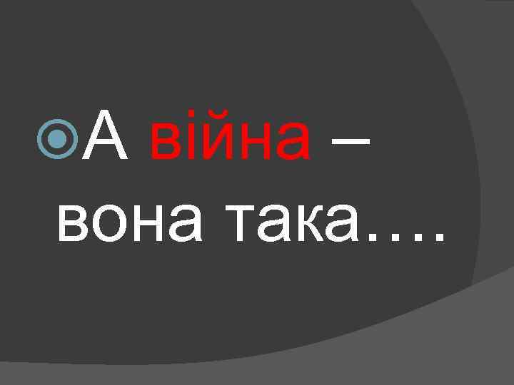  А війна – вона така…. 