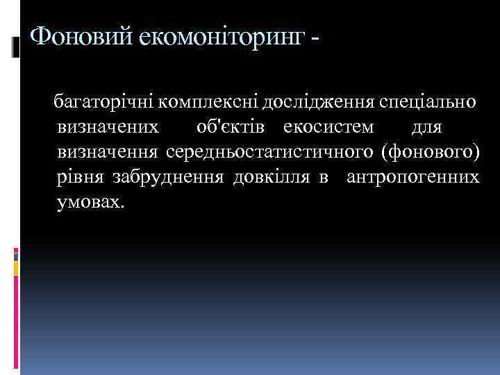 Фоновий екомоніторинг багаторічні комплексні дослідження спеціально визначених об'єктів екосистем для визначення середньостатистичного (фонового) рівня