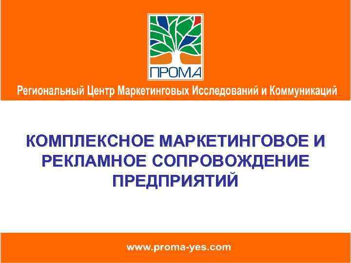 КОМПЛЕКСНОЕ МАРКЕТИНГОВОЕ И РЕКЛАМНОЕ СОПРОВОЖДЕНИЕ ПРЕДПРИЯТИЙ 
