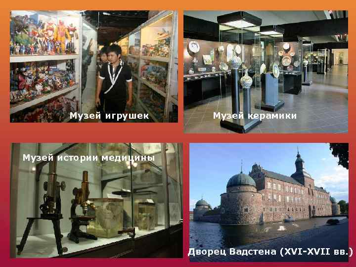 Музей игрушек Музей керамики Музей истории медицины Дворец Вадстена (XVI-XVII вв. ) 