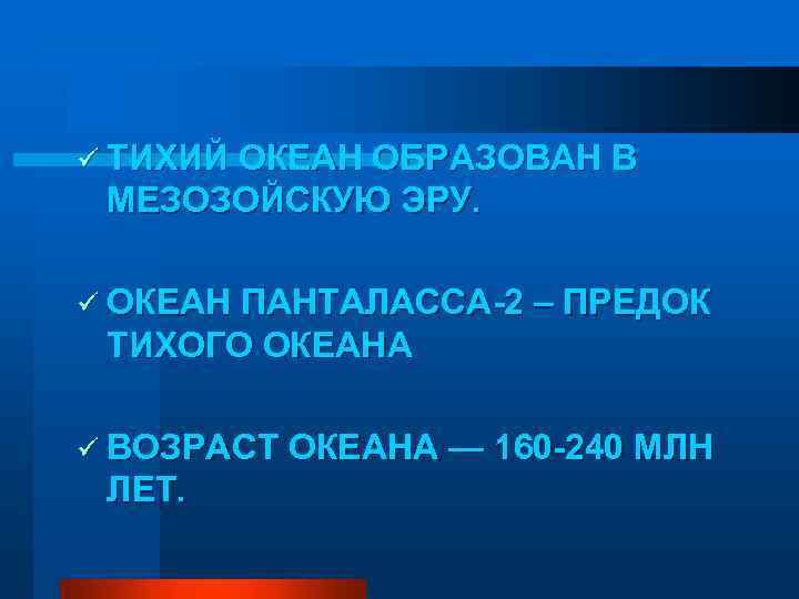 ü ТИХИЙ ОКЕАН ОБРАЗОВАН В МЕЗОЗОЙСКУЮ ЭРУ. ü ОКЕАН ПАНТАЛАССА-2 – ПРЕДОК ТИХОГО ОКЕАНА
