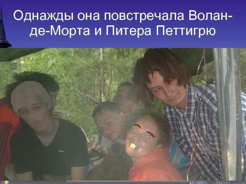 Однажды она повстречала Воланде-Морта и Питера Петтигрю 