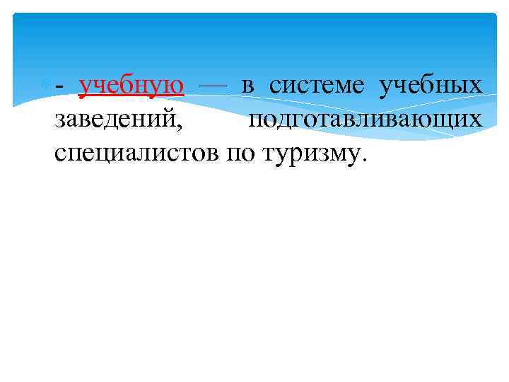  - учебную — в системе учебных заведений, подготавливающих специалистов по туризму. 