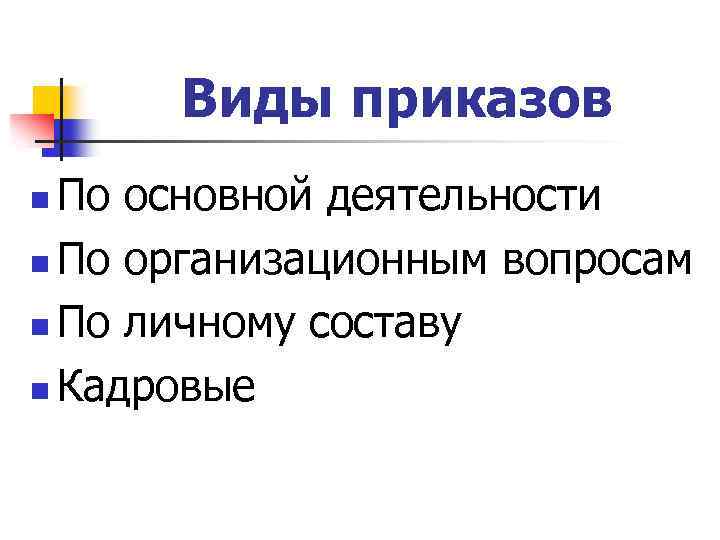 Виды приказов По основной деятельности n По организационным вопросам n По личному составу n