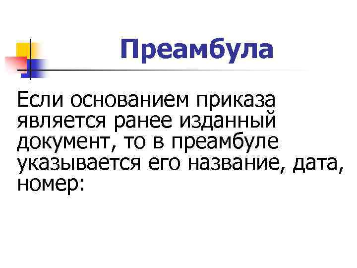 Преамбула Если основанием приказа является ранее изданный документ, то в преамбуле указывается его название,