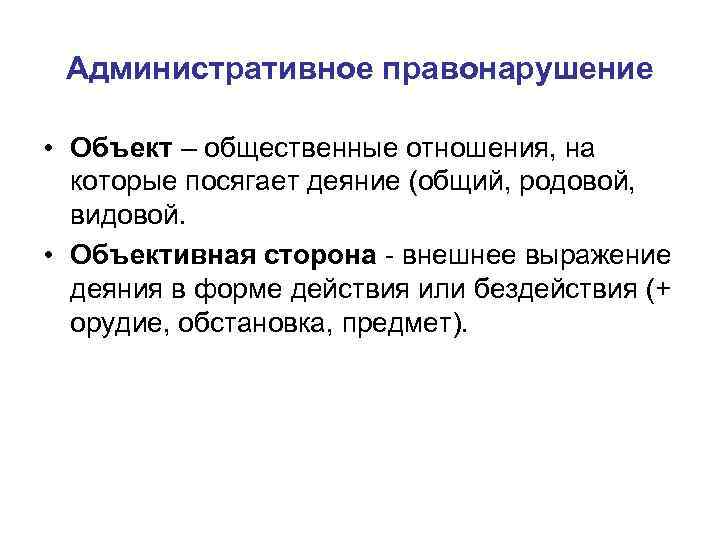 Административное правонарушение • Объект – общественные отношения, на которые посягает деяние (общий, родовой, видовой.