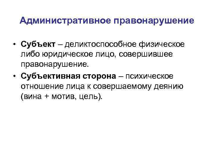Административное правонарушение • Субъект – деликтоспособное физическое либо юридическое лицо, совершившее правонарушение. • Субъективная