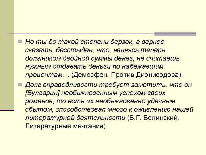 n Но ты до такой степени дерзок, а вернее сказать, бесстыден, что, являясь теперь