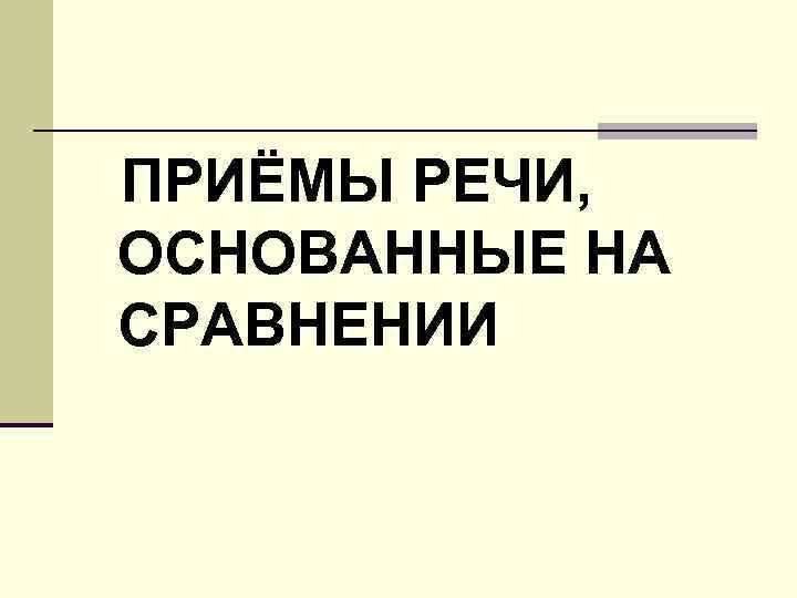 ПРИЁМЫ РЕЧИ, ОСНОВАННЫЕ НА СРАВНЕНИИ 